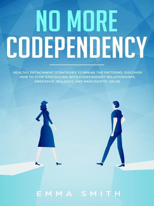 Title details for No More Codependency, Healthy Detachment Strategies to Break the Patterns, Discover How to Stop Struggling  With Codependent Relationships, Obsessive Jealousy and Narcissistic Abuse by Emma Smith - Available